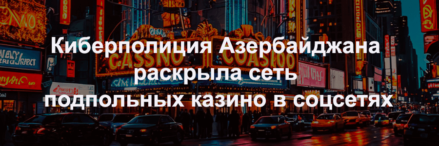 Киберполиция Азербайджана обнаружила сеть подпольных казино в соцсети